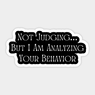 Not Judging But I Am Analyzing Your Behavior Sticker